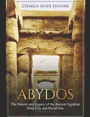 Abydos: Historia y legado de la ciudad sagrada y lugar de enterramiento del antiguo Egipto - Abydos: The History and Legacy of the Ancient Egyptian Holy City and Burial Site