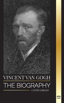 Vincent van Gogh: La biografía de un pintor postimpresionista holandés, sus vibrantes colores y sus letras - Vincent van Gogh: The biography of a Dutch Post-Impressionist painter, his vibrant colors and letters