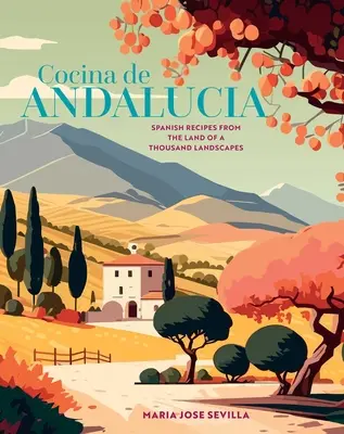 Cocina de Andalucía: Recetas Españolas del País de los Mil Paisajes - Cocina de Andalucia: Spanish Recipes from the Land of a Thousand Landscapes