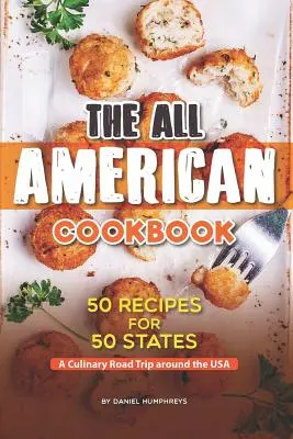 The All American Cookbook: 50 recetas para 50 estados - Un viaje culinario por carretera alrededor de EE.UU. - The All American Cookbook: 50 Recipes for 50 States - A Culinary Road Trip Around the USA