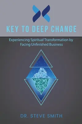 Clave Para Un Cambio Profundo: Experimentar la transformación espiritual afrontando los asuntos pendientes - Key to Deep Change: Experiencing Spiritual Transformation by Facing Unfinished Business