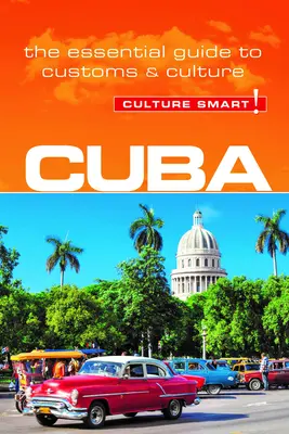 ¡Cuba - Culture Smart! Guía esencial de costumbres y cultura - Cuba - Culture Smart!: The Essential Guide to Customs & Culture