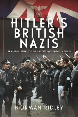 Los nazis británicos de Hitler: La historia oculta del movimiento fascista en el Reino Unido - Hitler's British Nazis: The Hidden Story of the Fascist Movement in the UK