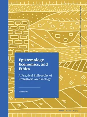 Epistemología, economía y ética: Una filosofía práctica de la arqueología prehistórica - Epistemology, Economics, and Ethics: A Practical Philosophy of Prehistoric Archaeology