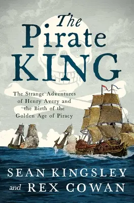 El Rey Pirata: Las extrañas aventuras de Henry Avery y el nacimiento de la edad de oro de la piratería - The Pirate King: The Strange Adventures of Henry Avery and the Birth of the Golden Age of Piracy