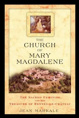 La iglesia de María Magdalena: El sagrado femenino y el tesoro de Rennes-Le-Chateau - The Church of Mary Magdalene: The Sacred Feminine and the Treasure of Rennes-Le-Chateau