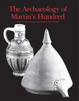 La arqueología de Martin's Hundred: Parte 1: Estudios interpretativos. Parte 2: Catálogo de artefactos - The Archaeology of Martin's Hundred: Part 1: Interpretive Studies. Part 2: Artifact Catalog