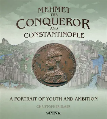 Mehmet el Conquistador y Constantinopla: Retrato de juventud y ambición - Mehmet the Conqueror and Constantinople: A Portrait of Youth and Ambition