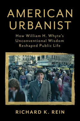 American Urbanist: Cómo la sabiduría poco convencional de William H. Whyte reconfiguró la vida pública - American Urbanist: How William H. Whyte's Unconventional Wisdom Reshaped Public Life