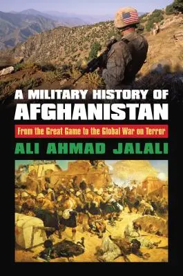 Historia militar de Afganistán: Del Gran Juego a la Guerra Global contra el Terrorismo - A Military History of Afghanistan: From the Great Game to the Global War on Terror