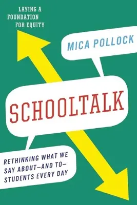 Schooltalk: Repensar lo que decimos a diario sobre y a los alumnos - Schooltalk: Rethinking What We Say About--And To--Students Every Day