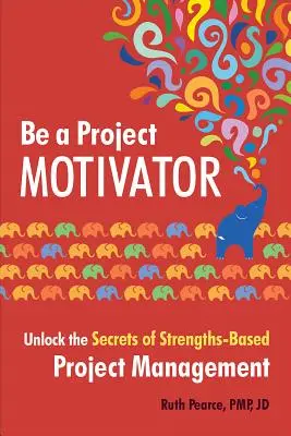 Sea un motivador de proyectos: Descubra los secretos de la gestión de proyectos basada en puntos fuertes - Be a Project Motivator: Unlock the Secrets of Strengths-Based Project Management