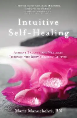 Autocuración Intuitiva: Alcanzar el equilibrio y el bienestar a través de los centros energéticos del cuerpo - Intuitive Self-Healing: Achieve Balance and Wellness Through the Body's Energy Centers