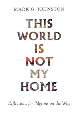 Este mundo no es mi hogar: Reflexiones para Peregrinos en Camino - This World Is Not My Home: Reflections for Pilgrims on the Way