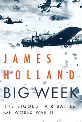 Big Week: La mayor batalla aérea de la Segunda Guerra Mundial - Big Week: The Biggest Air Battle of World War II