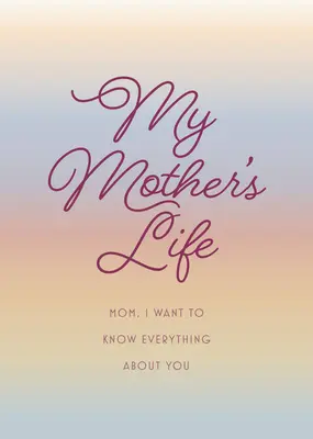 La vida de mi madre - Segunda edición: Mamá, quiero saberlo todo sobre ti - Dáselo a tu madre para que lo rellene con sus recuerdos y te lo devuelva como un - My Mother's Life - Second Edition: Mom, I Want to Know Everything about You - Give to Your Mother to Fill in with Her Memories and Return to You as a