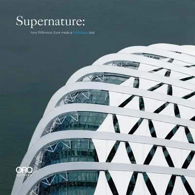 Supernature: Cómo Wilkinson Eyre hizo fresco un invernadero - Supernature: How Wilkinson Eyre Made a Hothouse Cool