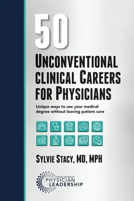 50 carreras clínicas no convencionales para médicos: Maneras únicas de utilizar tu título de médico sin dejar la atención al paciente - 50 Unconventional Clinical Careers for Physicians: Unique Ways to Use Your Medical Degree Without Leaving Patient Care