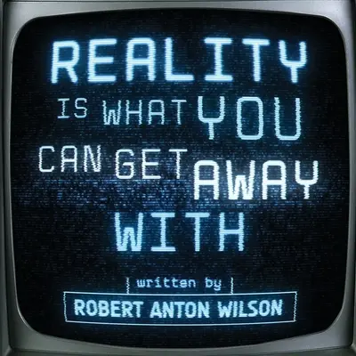 La realidad es lo que se puede conseguir - Reality Is What You Can Get Away With