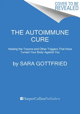 La cura autoinmune: cómo curar los traumas y otros desencadenantes que han vuelto tu cuerpo contra ti - The Autoimmune Cure: Healing the Trauma and Other Triggers That Have Turned Your Body Against You