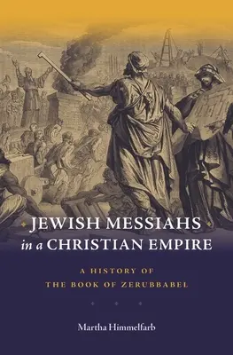 Jewish Messiahs in a Christian Empire: Historia del libro de Zorobabel - Jewish Messiahs in a Christian Empire: A History of the Book of Zerubbabel