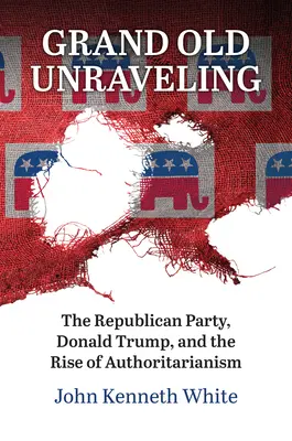 Grand Old Unraveling: El Partido Republicano, Donald Trump y el auge del autoritarismo - Grand Old Unraveling: The Republican Party, Donald Trump, and the Rise of Authoritarianism