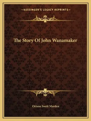 La historia de John Wanamaker - The Story Of John Wanamaker