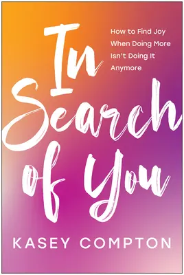 En busca de ti: Cómo encontrar la alegría cuando hacer más ya no sirve de nada - In Search of You: How to Find Joy When Doing More Isn't Doing It Anymore
