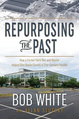 Reutilización del pasado: cómo un antiguo granjero y marine ayudó a dar al condado de Bucks un lavado de cara propio del siglo XXI - Repurposing the Past: How a Former Farm Boy and Marine Helped Give Bucks County a 21st-Century Facelift