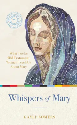 Susurros de María: Lo que doce mujeres del Antiguo Testamento nos enseñan sobre María - Whispers of Mary: What 12 Old Testament Women Teach Us about Mary