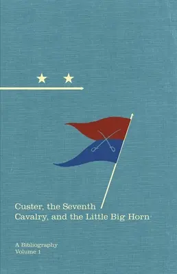 Custer, el Séptimo de Caballería y Little Big Horn: A Bibliographyvolume 15 - Custer, the Seventh Cavalry, and the Little Big Horn: A Bibliographyvolume 15