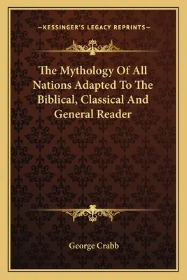 La mitología de todas las naciones adaptada al lector bíblico, clásico y general - The Mythology Of All Nations Adapted To The Biblical, Classical And General Reader