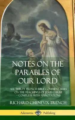 Notas sobre las parábolas de nuestro Señor: Los Treinta Comentarios Bíblicos de Trinchera sobre las Enseñanzas de Jesucristo, Completos con Anotaciones - Notes on the Parables of our Lord: All Thirty Trench Bible Commentaries on the Teachings of Jesus Christ, Complete with Annotations