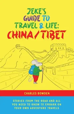 La guía de Zeke para viajar y vivir: Historias de China/Tíbet desde la carretera y todo lo que necesitas saber para embarcarte en tus propios viajes de aventura - Zeke's Guide to Travel and Life: China/Tibet Stories From the Road and All You Need to Know to Embark on Your Own Adventure Travels