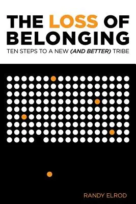 La pérdida de la pertenencia: Diez pasos para encontrar una nueva (y mejor) tribu - The Loss of Belonging: Ten Steps To Finding A New (and Better) Tribe