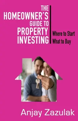 La Guía del Propietario para la Inversión Inmobiliaria: Por Dónde Empezar Qué Comprar - The Homeowner's Guide To Property Investing: Where to Start What To Buy