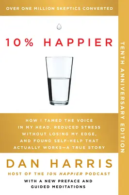 10º aniversario de 10% más feliz: Cómo domé la voz de mi cabeza, reduje el estrés sin perder mi ventaja y encontré la autoayuda que realmente funciona... Un Tr - 10% Happier 10th Anniversary: How I Tamed the Voice in My Head, Reduced Stress Without Losing My Edge, and Found Self-Help That Actually Works--A Tr