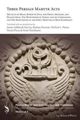 Tres Actas de Mártires Persas: The Acts of Miles, Bishop of Susa, the Priest Abursam, and Deacon Sinai, The Martyrdom of Zebina and his Companions, a - Three Persian Martyr Acts: The Acts of Miles, Bishop of Susa, the Priest Abursam, and Deacon Sinai, The Martyrdom of Zebina and his Companions, a