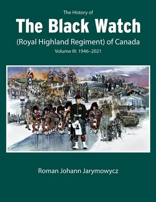 Historia de la Guardia Negra (Real Regimiento de las Highlands) de Canadá: Volumen 3, 1946-2022: Volumen 3: 1946-2022 - The History of the Black Watch (Royal Highland Regiment) of Canada: Volume 3, 1946-2022: Volume 3: 1946-2022