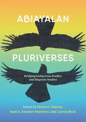 Abiayalan Pluriverses: Tendiendo puentes entre los estudios indígenas y los estudios hispánicos - Abiayalan Pluriverses: Bridging Indigenous Studies and Hispanic Studies