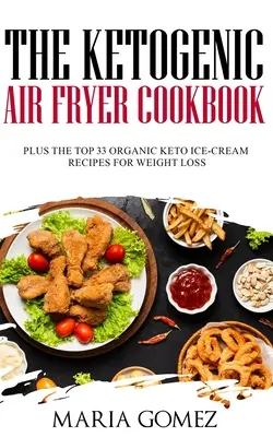 El Libro de Cocina Cetogénica de la Freidora de Aire: Más Las 33 Mejores Recetas Ceto Orgánicas para Perder Peso - The Ketogenic Air Fryer Cookbook: Plus The Top 33 Organic Keto Recipes for Weight Loss