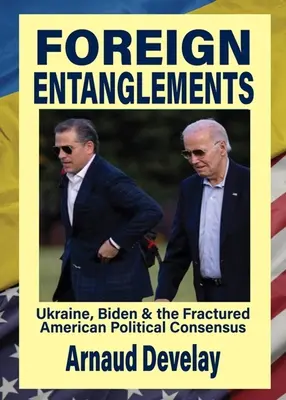 Foreign Entanglements: Ucrania, Biden y el fracturado consenso político estadounidense - Foreign Entanglements: Ukraine, Biden & the Fractured American Political Consensus