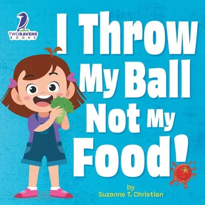 Yo tiro la pelota, ¡no la comida! Un libro para niños sobre cómo no tirar la comida. - I Throw My Ball, Not My Food!: An Affirmation-Themed Toddler Book About Not Throwing Food