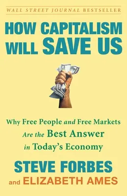 Cómo nos salvará el capitalismo: por qué las personas libres y los mercados libres son la mejor respuesta en la economía actual - How Capitalism Will Save Us: Why Free People and Free Markets Are the Best Answer in Today's Economy