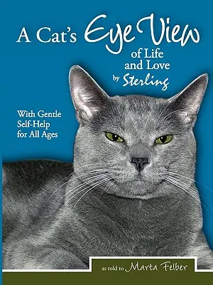 Una visión felina de la vida y el amor por Sterling con autoayuda suave para todas las edades - A Cats Eye View of Life and Love by Sterling with Gentle Self-Help for All Ages