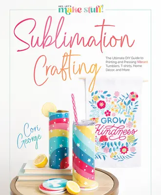 Sublimación Artesanal: La guía definitiva para imprimir y prensar vasos, camisetas, decoración del hogar y mucho más. - Sublimation Crafting: The Ultimate DIY Guide to Printing and Pressing Vibrant Tumblers, T-Shirts, Home Dcor, and More