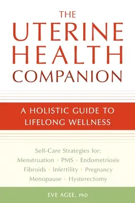 El compañero de la salud uterina: Una guía holística para el bienestar a lo largo de toda la vida - The Uterine Health Companion: A Holistic Guide to Lifelong Wellness