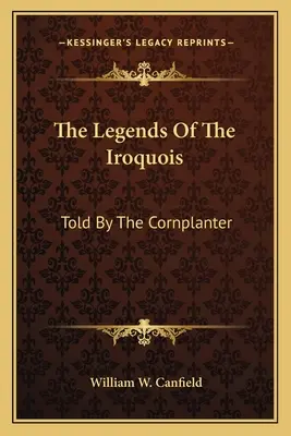 Las leyendas de los iroqueses: Contadas por el Maicero - The Legends Of The Iroquois: Told By The Cornplanter