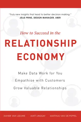 Cómo triunfar en la economía de las relaciones: Hacer que los datos trabajen para usted, empatizar con los clientes, cultivar relaciones valiosas - How to Succeed in the Relationship Economy: Make Data Work for You, Empathise with Customers, Grow Valuable Relationships