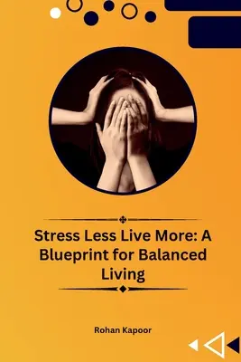 Menos estrés y más vida: Un plan para una vida equilibrada - Stress Less Live More: A Blueprint for Balanced Living
